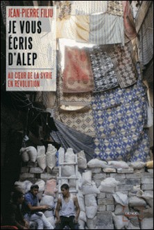 Je vous écris d'Alep - A coeur de la Syrie en révolution-Jean-Pierre Filiu