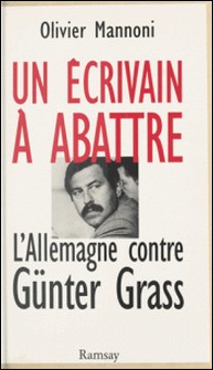 Un écrivain à abattre - L'Allemagne contre Günter Grass-Olivier Mannoni