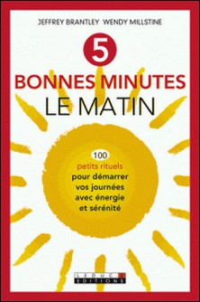 5 bonnes minutes le matin - 100 petits rituels pour démarrer vos journées avec énergie et sérénité-Jeffrey Brantley , Wendy Millstine