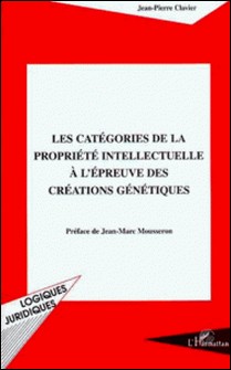 Les catégories de la propriété intellectuelle à l'épreuve des créations génétiques-Jean-Pierre Clavier