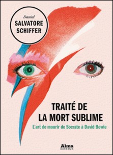 Traité de la mort sublime - L'art de mourir de Socrate à David Bowie-Daniel Salvatore Schiffer