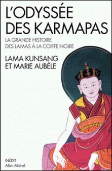 L'Odyssée des karmapas - La grande histoire des lamas à la Coiffe Noire-Lama Kunsang , Marie Aubèle