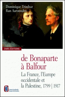 De Bonaparte à Balfour - La France, l'Europe occidentale et la Palestine, 1799-1917, édition bilingue français-anglais-Dominique Trimbur , Ran Aaronsohn
