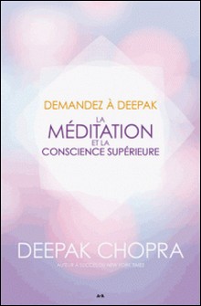 Demandez à Deepak - La méditation et la conscience supérieure-Deepak Chopra