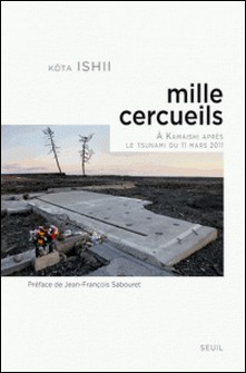 Mille cercueils - A Kamaishi, après le tsunami du 11 mars 2011-Kota Ishii