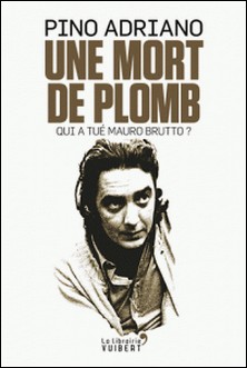 Une mort de plomb - Qui a tué Mauro Brutto ?-Pino Adriano