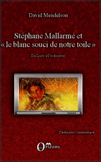 Stéphane Mallarmé et "le blanc souci de notre toile" - Du livre à l'ordinateur - David Mendelson