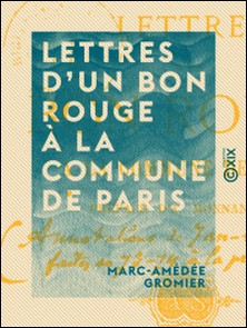 Lettres d'un bon rouge à la Commune de Paris-Marc-Amédée Gromier , Arthur Monnanteuil