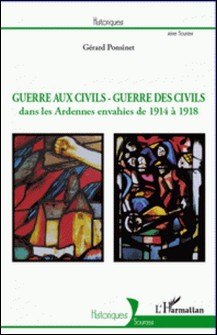 Guerre aux civils - guerre des civils dans les Ardennes envahies de 1914 à 1918-Gérard Ponsinet