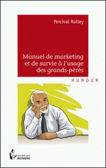 Manuel de marketing et de survie à l'usage des grands-pères-Percival Rutley