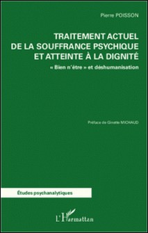 Traitement actuel de la souffrance psychique et atteinte à la dignité - "Bien n'être" et déshumanisation - Pierre Poisson