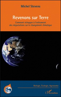 Revenons sur Terre - Comment échapper à l'enlisement des négociations sur le changement climatique-Michel Stevens