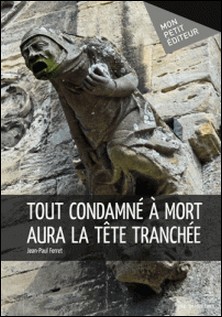 Tout condamné à mort aura la tête tranchée-Jean-Paul Ferret
