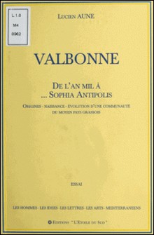Valbonne : De l'an mil à... Sophia Antipolis - Origines, naissance, évolution d'une communauté du moyen pays grassois-Lucien Aune