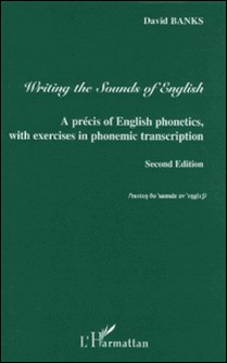Writing the Sounds of English - A précis of English phonetics, with exercises in phonemic transcription-David Banks