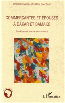 Commerçantes et épouses à Dakar et Bamako - La réussite par le commerce-Chantal Rondeau , Hélène Bouchard