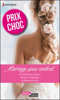 Mariage sous contrat - Un ennemi pour époux - Passion à Santiago - Le fiancé d'un jour-Trish Morey , Jacqueline Baird , Nicola Marsh