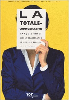 LA TOTALE-COMMUNICATION. Management, marketing et vente pris à contre-pied-Joël Gayet