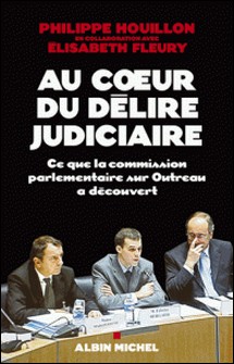 Au coeur du délire judiciaire - Ce que la commission parlementaire sur Outreau a découvert-Philippe Houillon , Élisabeth Fleury