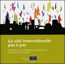 La cité interculturelle pas à pas - Guide pratique pour l'application du modèle urbain de l'intégration interculturelle-Conseil de l'Europe
