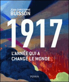 1917 - L'année qui a changé le monde-Jean-Christophe Buisson