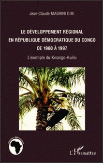 Développement régional en République démocratique du Congo de 1960 à 1997 - L'exemple du Kwango-Kwilu-L'Harmattan