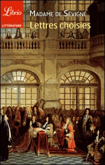 Lettres choisies - "J'écrirai jusqu'à demain, mes pensées, ma plume, mon encre, tout vole !" - Madame de Sévigné