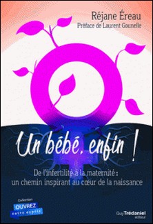 Un bébé enfin - De l'infertilité à la maternité : un chemin inspirant au c ur de la naissance-Réjane Ereau