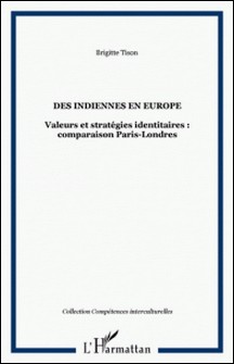 Des Indiennes en Europe - Femmes du Tamil Nad à Paris, femmes du Bengale et du Bengladesh à Londres-Brigitte Tison