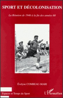 Sport et décolonisation - La Réunion de 1946 à la fin des années 60-Evelyne Combeau-Mari