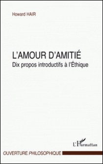 L'amour d'amitié - Dix propos introductifs à l'Ethique-Howard Hair