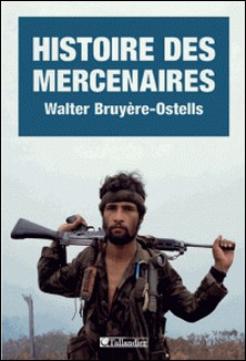 Histoire des mercenaires - De 1789 à nos jours-Walter Bruyère-Ostells