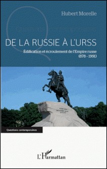 De la Russie à l'URSS - Edification et écroulement de l'Empire russe (878-1991)-Hubert Morelle