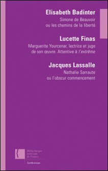 Simone de Beauvoir ou les chemins de la liberté. Marguerite Yourcenar, lectrice et juge de son oeuvre, Attentive à l'extrême. Nathalie Sarraute ou l'obscur commencement-Jacques Lassalle , Lucette Finas , Elisabeth Badinter