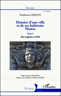 Histoire d'une ville et de ses habitants, Nantes - Tome 1, Des origines à 1914-Emilienne Leroux