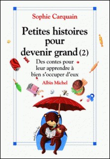 Petites histoires pour devenir grand - tome 2 - Des contes pour leur apprendre à bien s'occuper d'eux-Sophie Carquain , Sophie Carquain